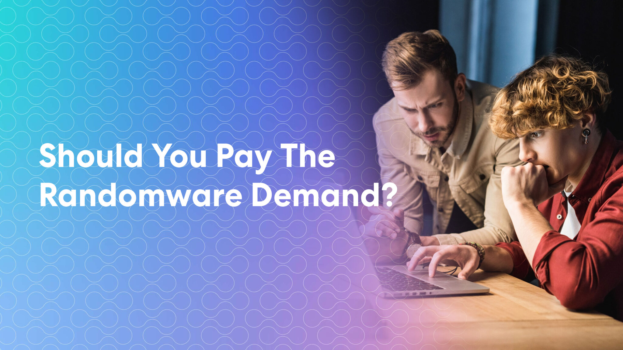 Should You Pay The Ransomware Demand? – Excite Cyber